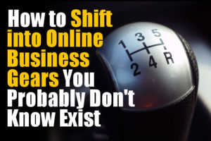 How to Shift into Online Business Gears You Probably Don't Know Exist